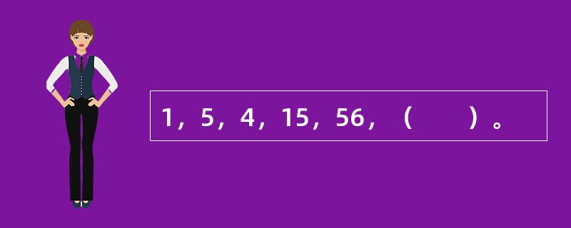 1，5，4，15，56，（　　）。