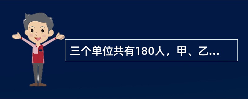 三个单位共有180人，甲、乙两个单位人数之和比丙单位多20人，甲单位比乙单位少2人，求甲单位的人数？（　　）