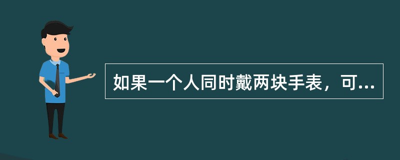 如果一个人同时戴两块手表，可能会觉得不______，因为他不知道该相信哪一块手表；如果在一个企业里出现两种不同的标准，则必将让员工______。（　　）