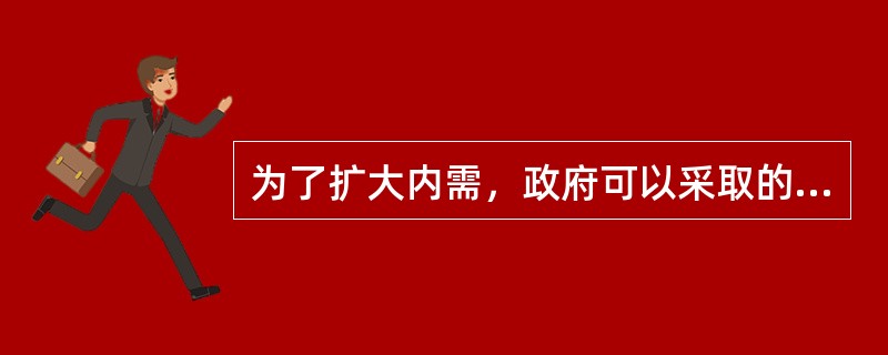 为了扩大内需，政府可以采取的货币政策是（　　）。
