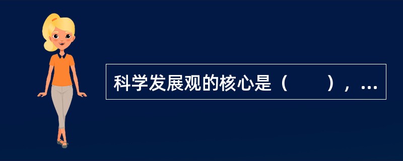科学发展观的核心是（　　），基本要求是（　　）。