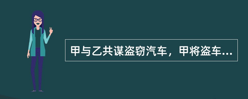 甲与乙共谋盗窃汽车，甲将盗车所需的钥匙交给乙。但甲后来向乙表明放弃犯罪之意，让乙还回钥匙。乙对甲说：“你等几分钟，我用你的钥匙配制一把钥匙后再还给你”，甲要回了自己原来提供的钥匙。后乙利用自己配制的钥