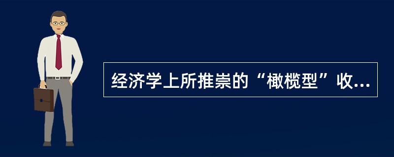 经济学上所推崇的“橄榄型”收入分配结构，是指低收入和高收入相对较少、中等收入占绝大多数的分配结构。我国正在采取措施，实施“提低、扩中、调高、打非、保困”的方针，使收入分配朝着“橄榄型”方向发展。这主要