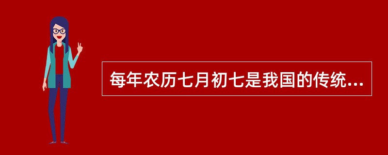 每年农历七月初七是我国的传统节日“七夕节”。2006年5月20日，七夕节被国务院列入第一批国家非物质文化遗产名录，现又被认为是“中国情人节”。<br />下列关于七夕节的说法，错误的是（　