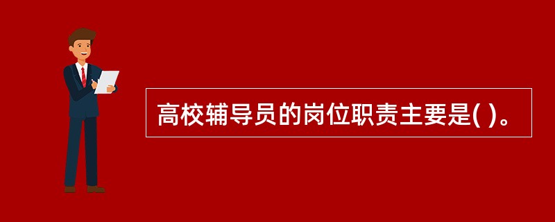 高校辅导员的岗位职责主要是( )。