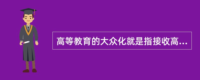 高等教育的大众化就是指接收高等教育人数的大量增加。( )<br />对<br />错