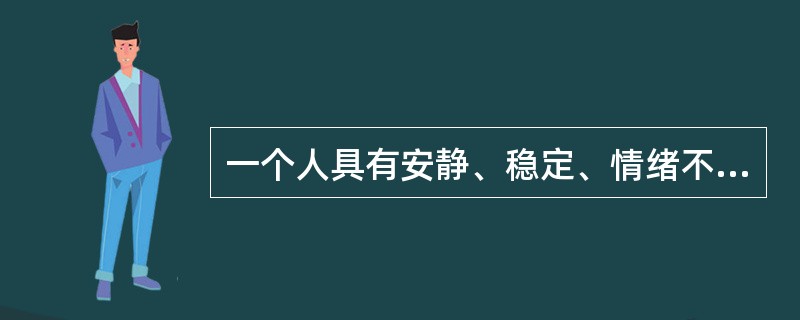 一个人具有安静、稳定、情绪不外露、善于忍耐、反映缓慢、注意稳定等心理特征。我们判断这个人的气质类型时倾向于( )。