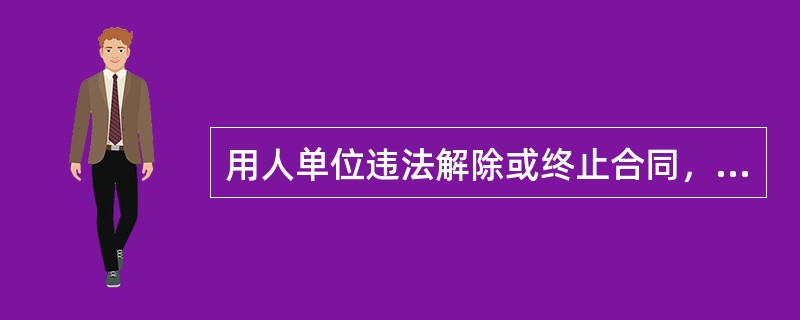 用人单位违法解除或终止合同，不需要向劳动者支付赔偿金。( )<br />对<br />错