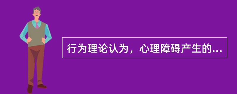 行为理论认为，心理障碍产生的根源在于( )。