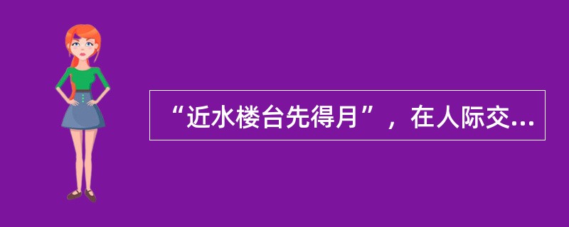 “近水楼台先得月”，在人际交往中属于( )因素。