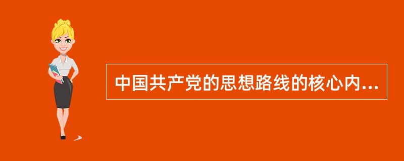 中国共产党的思想路线的核心内容是( )。