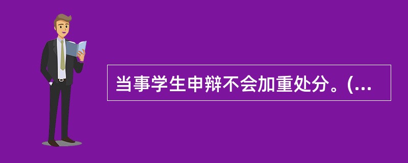 当事学生申辩不会加重处分。()<br />对<br />错