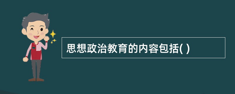 思想政治教育的内容包括( )