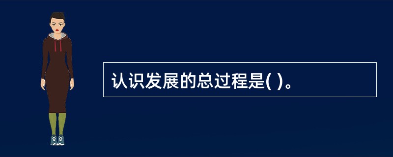 认识发展的总过程是( )。