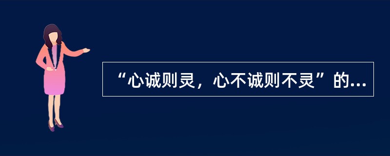 “心诚则灵，心不诚则不灵”的说法是( )。