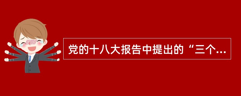 党的十八大报告中提出的“三个自信”是指( )。