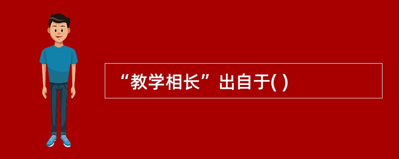 “教学相长”出自于( )