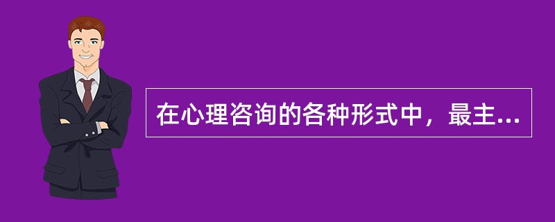 在心理咨询的各种形式中，最主要而且最有效的方法是( )