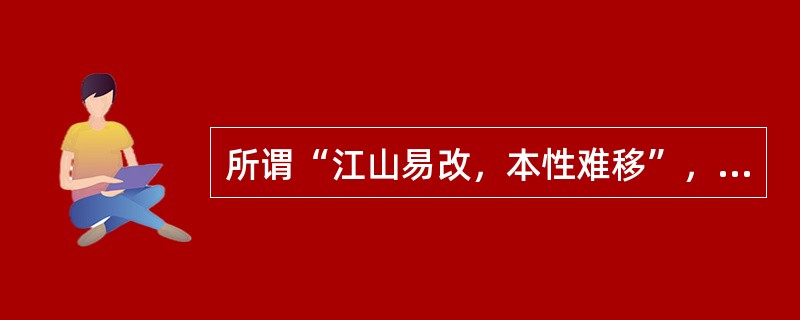 所谓“江山易改，本性难移”，指的是气质的( )。