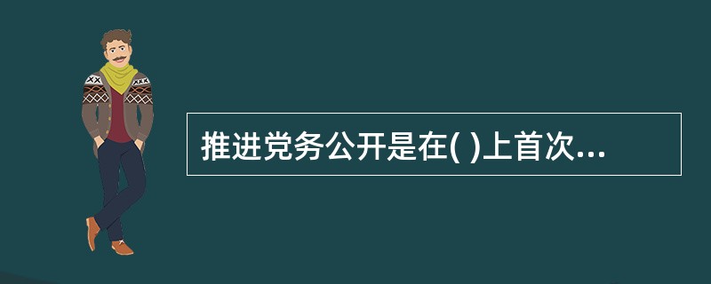 推进党务公开是在( )上首次提出的。