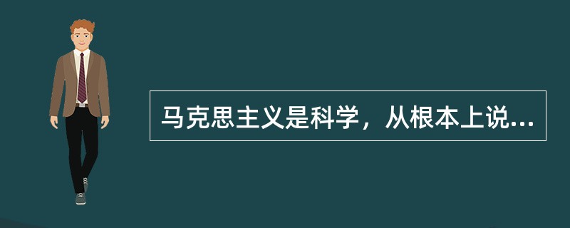 马克思主义是科学，从根本上说在于它( )。