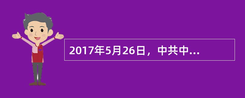 2017年5月26日，中共中央政治局召开会议强调，党管( )是坚持党的领导的重要内容。