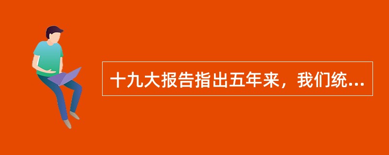 十九大报告指出五年来，我们统筹推进( )总体布局、协调推进( )战略布局，“十二五”规划胜利完成，“十三五”规划顺利实施，党和国家事业全面开创新局面。