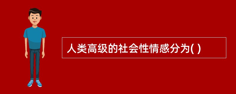 人类高级的社会性情感分为( )