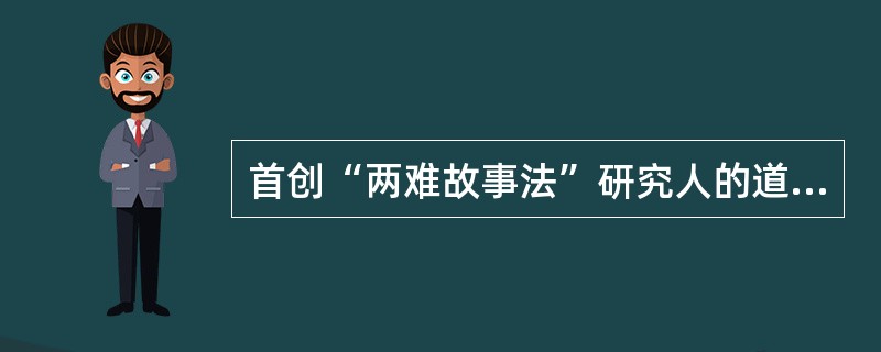 首创“两难故事法”研究人的道德发展阶段的心理学家是( )