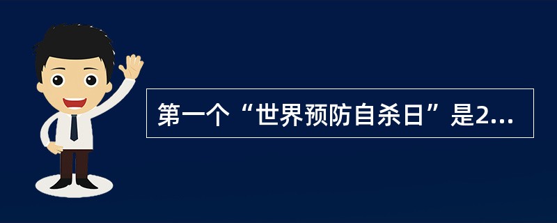 第一个“世界预防自杀日”是2003年9月10日。( )<br />对<br />错