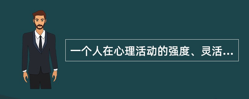 一个人在心理活动的强度、灵活性、稳定性等动力方面所表现出来的特征称为( )