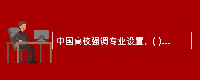 中国高校强调专业设置，( )高校的专业意识淡薄，本科阶段没有严格的专业，代之以“主修领域”。