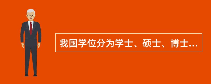 我国学位分为学士、硕士、博士、博士后四级。( )<br />对<br />错