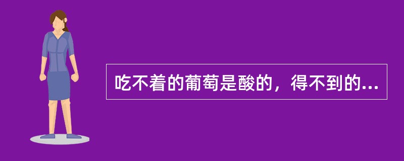 吃不着的葡萄是酸的，得不到的东西是不好的，这种心理防卫方法，称为( )