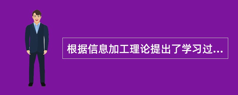 根据信息加工理论提出了学习过程的基本模式，认为学习过程就是一个信息加工的过程，即学习者对来自环境刺激的信息进行内在的认知加工的过程。这是( )提出的。