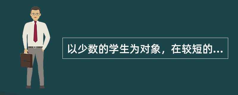 以少数的学生为对象，在较短的时间内(5～20分钟)，尝试小型的课堂教学，可以把这种教学过程摄制成录像，课后再进行分析。这是训练新教师，提高教学水平的一条重要途径。这一教学称为( )