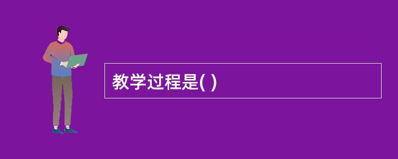 教学过程是( )