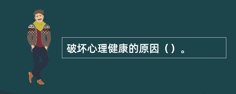 破坏心理健康的原因（）。