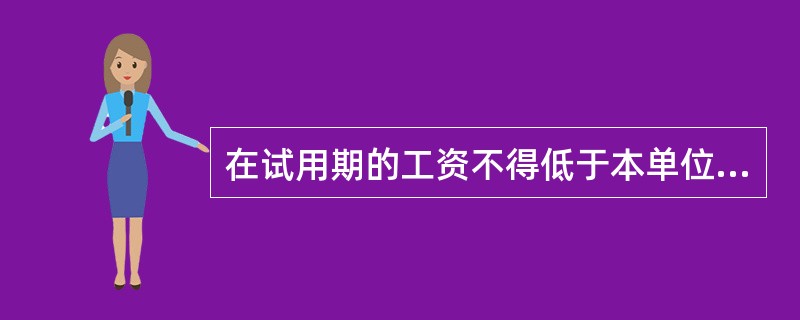 在试用期的工资不得低于本单位相同岗位最低档工资或者劳动合同约定工资的()，并不得低于用人单位所在地的最低工资标准。