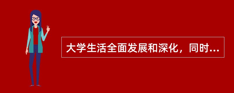 大学生活全面发展和深化，同时大学生的人生观、世界观逐步确立、定型的时期是( )