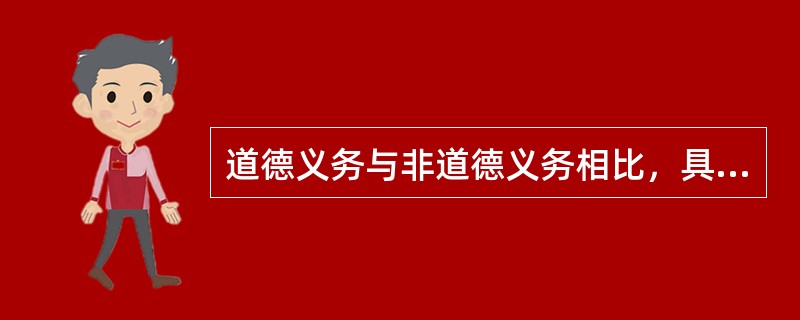 道德义务与非道德义务相比，具有一些明显的特质，主要表现在三个方面，即（）。