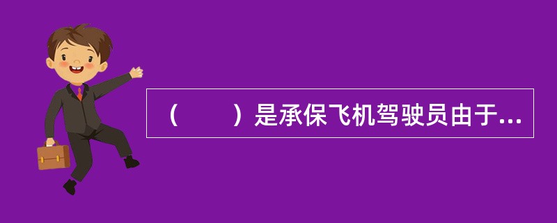 （　　）是承保飞机驾驶员由于意外事故致使其丧失工作能力或者不能再从事其原来的工作而造成的损失的保险。