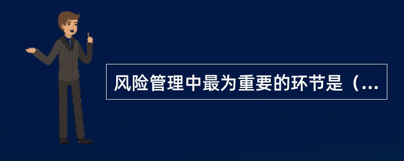 风险管理中最为重要的环节是（　　）。