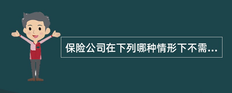 保险公司在下列哪种情形下不需要经过保险监督管理机构批准？（　　）