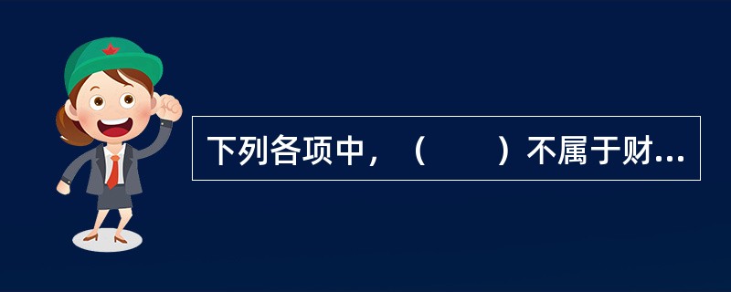 下列各项中，（　　）不属于财产保险业务。