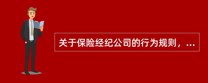 关于保险经纪公司的行为规则，下列表述错误的是（　　）