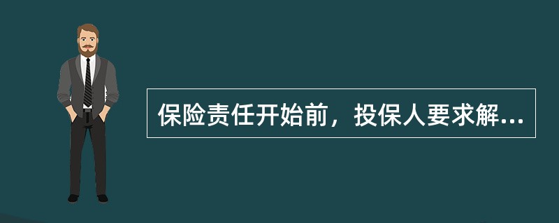 保险责任开始前，投保人要求解除合同的，应当按照合同约定向保险人支付手续费，保险人应当退还保险费。（　　） 