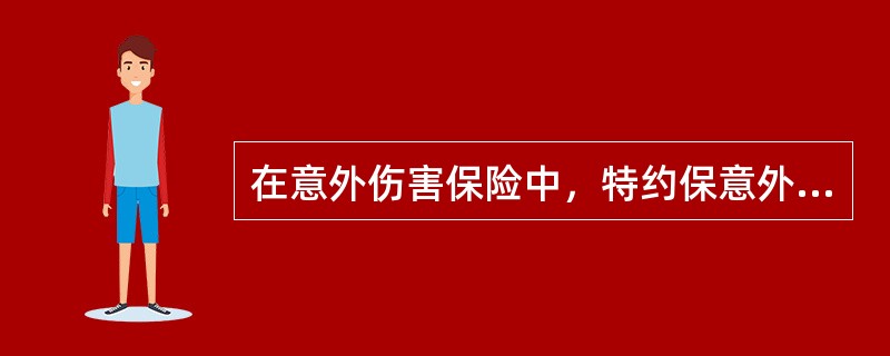 在意外伤害保险中，特约保意外伤害在保险条款中一般列为（　　）。