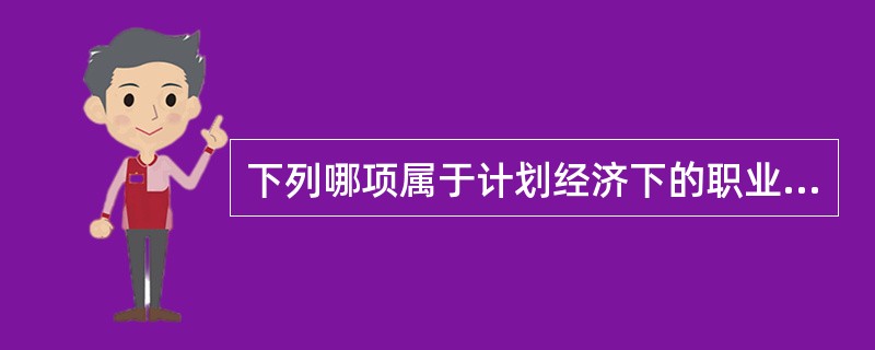 下列哪项属于计划经济下的职业道德要求？（　　）