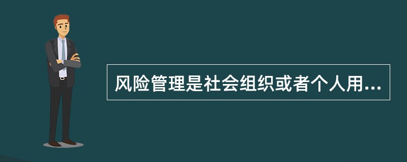 风险管理是社会组织或者个人用于降低风险的消极结果的(  )。 风险管理是社会组织或者个人用于降低风险的消极结果的(  )。